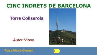Torre Collserola
Autor: Vicens
CINC INDRETS DE BARCELONA
Rosa Maria Granell
 