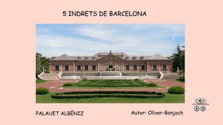 5 INDRETS DE BARCELONA
Autor: Oliver-BonjochPALAUET ALBÈNIZ
 