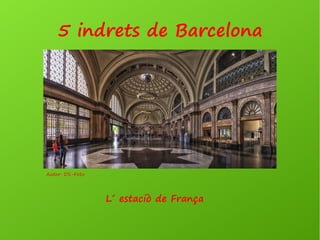 5 indrets de Barcelona
Autor: DS-Foto
L´ estaciò de França
 