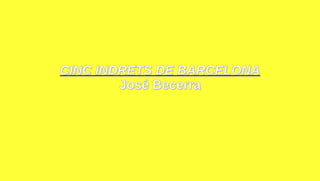 CINC INDRETS DE BARCELONACINC INDRETS DE BARCELONA
José BecerraJosé Becerra
 