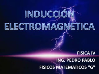 FISICA IV
ING. PEDRO PABLO
FISICOS MATEMATICOS “G”
 
