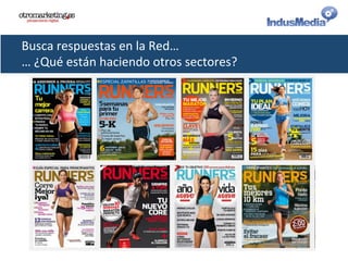 Busca	
  respuestas	
  en	
  la	
  Red…	
  
…	
  ¿Qué	
  están	
  haciendo	
  otros	
  sectores?	
  
 