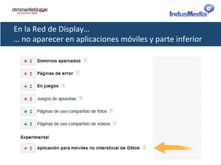 En	
  la	
  Red	
  de	
  Display…	
  
…	
  no	
  aparecer	
  en	
  aplicaciones	
  móviles	
  y	
  parte	
  inferior	
  
 