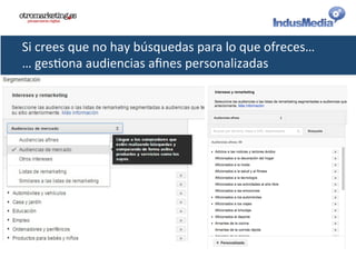 Si	
  crees	
  que	
  no	
  hay	
  búsquedas	
  para	
  lo	
  que	
  ofreces…	
  
…	
  ges@ona	
  audiencias	
  aﬁnes	
  personalizadas	
  
 