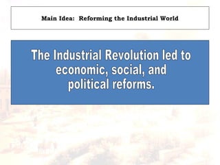 Main Idea: Reforming the Industrial World
 