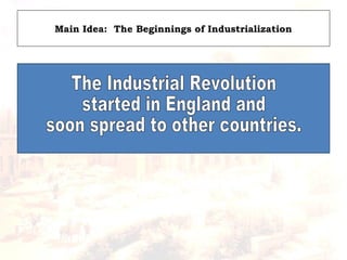 Main Idea: The Beginnings of Industrialization
 