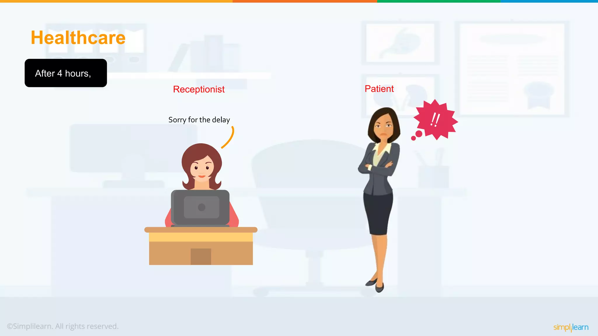 Healthcare
Sorry for the delay
After 4 hours,
Receptionist Patient
 