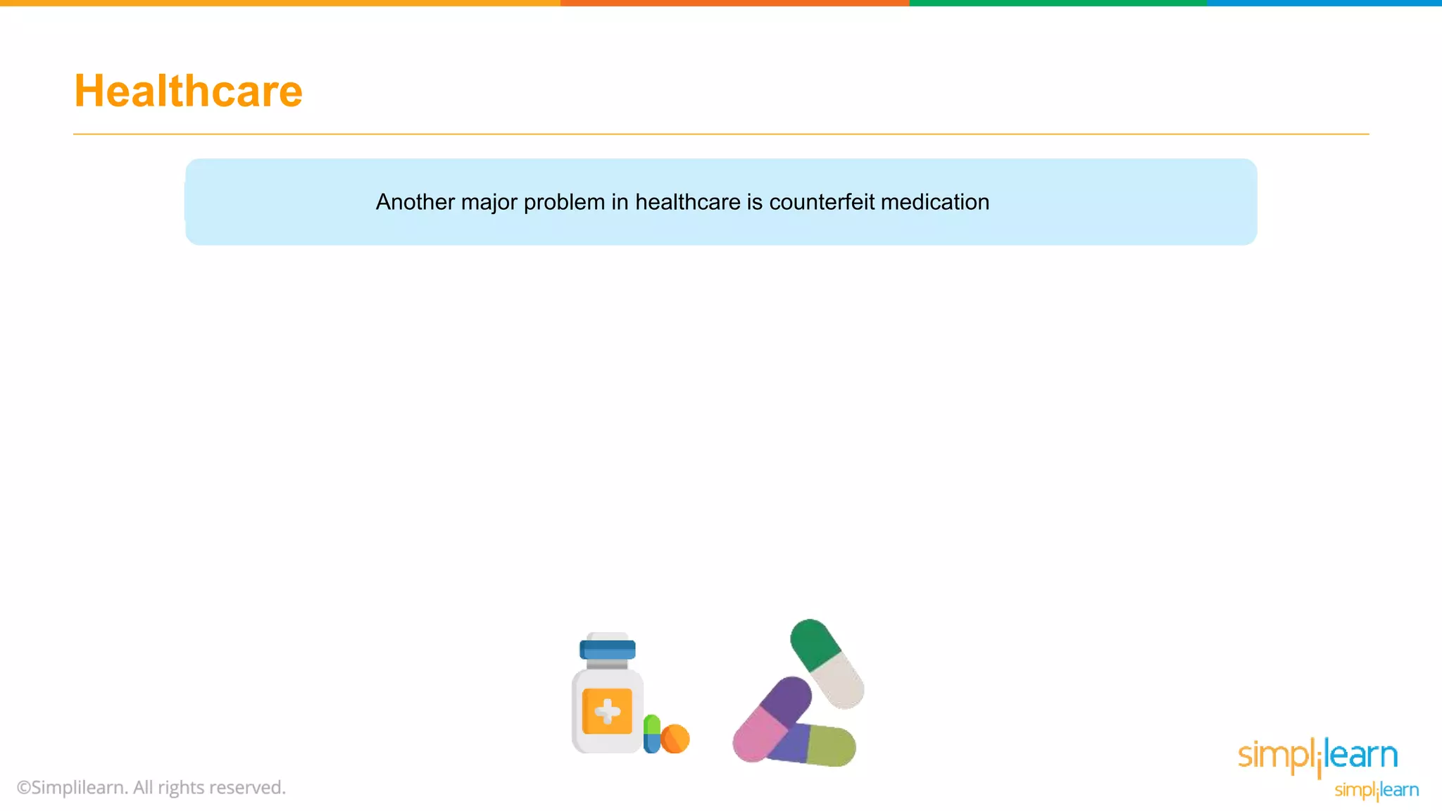 Healthcare
Another major problem in healthcare is counterfeit medication
 