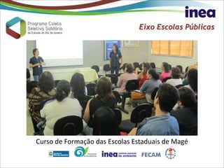 Eixo Escolas Públicas
Curso de Formação das Escolas Estaduais de Magé
 