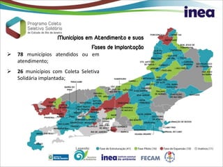  78 municípios atendidos ou em
atendimento;
 26 municípios com Coleta Seletiva
Solidária implantada;
 