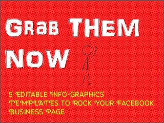 Grab THEM
NOW
5 Editable Info-graphics
TEMPLATES to Rock Your Facebook
Business Page
 