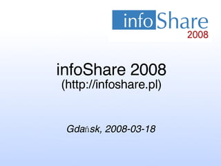 infoShare 2008 (http://infoshare.pl) Gdańsk, 2008-03-18 