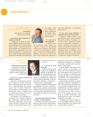 49 - Revista Tecnologística - Abril/2007
Recof versus desunião
Ivar Berntz
Sócio da área de consultoria
empresarial da Deloitte
O que há de mais avançado em
logística no Brasil?
A integração do Recof ao Linha
Azul (o Regime Aduaneiro de Entre-
posto Industrial sob Controle Informa-
tizado – Recof –, criado pela Receita Fe-
deral, permite que os insumos da pro-
dução sejam importados com sus-
pensão de impostos. O Linha Azul re-
duz o tempo das liberações das merca-
dorias ao racionalizar a movimentação
da carga). Assim
que o sistema co-
meçar a operar nes-
se formato estare-
mos em nível mun-
dial de atuação.
E o que há de
mais atrasado?
É difícil apon-
tar a principal causa. Temos, por
exemplo, os portos, as dificuldades
de fazer um transporte intermodal,
a demora na construção de hidro-
vias, o estado das estradas não pe-
dagiadas. Penso que a falta de um
pacto social amplo pelo progresso é
um bom candidato a responsável
pelos atrasos.
O que fazer para diminuir a
distância entre essas duas pontas?
Qualquer viagem começa com
um primeiro passo. Não nos faltam
iniciativas isoladas. Entretanto, ve-
jo vários foros empresariais deba-
tendo as “prioridades nacionais”. É
preciso estimular uma maior dis-
cussão no Legislativo, onde esses te-
mas precisam ser discutidos e enca-
minhados para as soluções serem
colocadas em prática, e não apenas
demandar ações do Executivo para
a criação de condições favoráveis.
INFRA-ESTRUTURA
Automação versus
guerra fiscal
Pedro Francisco Moreira
Presidente do Conselho de
Administração da Associação
Brasileira de Movimentação e
Logística (ABML) e diretor-geral
da Chep Brasil
O que há de mais avançado em
logística no Brasil?
Agora há o entendimento geral de
que a logística é, de fato, uma ferra-
menta importantíssima para alavan-
car a competitividade das organi-
zações. Hoje o binômio “sobrevivên-
cia-competência administrativa” ca-
minha lado a lado. A logística pode
ser o diferencial entre bons e maus re-
sultados de uma organização.
A tecnologia e, em conseqüência, a
automação dos sistemas logísticos,
dão contribuição importante para as
cadeias de suprimentos, uma vez que
o fluxo eficiente e contínuo das infor-
mações é imprescindível para a eficá-
cia das inter-relações en-
tre os elos.
E o que há de mais
atrasado?
O Brasil viveu quase três
décadas com a logística es-
quecida na prateleira. Por
isso é que progredimos ain-
da de forma modesta em
relação às necessidades que o país possui
como economia importante. É fato que
precisamos melhorar o transporte, a
movimentação e aarmazenagem.
A questão tributária também precisa
ser eqüalizada, de modo a evitar ocor-
rências como o passeio de mercadorias
pelo país em busca dos benefícios fis-
cais. Esta prática é perniciosa e põe por
terra muito da eficiência que está se
buscando.
O que fazer para diminuir a distân-
cia entre essas duas pontas?
O governo precisa de fato pôr em
prática as ações do PAC relacionadas à
infra-estrutura. E mais: concluir e im-
plementar o PNLT (Plano Nacional de
Logística de Transporte) com visibilida-
de de ações e projetos para o pequeno,
médio e longo prazos.
É preciso ainda lançar olhar atento
sobre a questão da tecnologia e da
adoção das novas tendências. Acredito
que a tecnologia não deve tornar-se um
fim em si mesma e ser entendida pelas
organizações apenas como ferramenta
de aplicação, mas fundamentalmente
como processo a ser desenvolvido.
Existe grande quantidade de organi-
zações que ainda não conseguiram ex-
trair todos os benefícios de soluções bá-
sicas como EDI e código de barras e são
bombardeadas com passos mais avan-
çados, como é o caso agora da RFID.
O Brasil tem de “pôr os pés no
chão” nessa questão, pois de modo
geral as soluções demandam mais
conhecimento do que o uso indiscri-
minado de tecnologia.
A logística, em resumo, faz parte ho-
je do vocabulário político e do voca-
bulário empresarial, mas ainda há um
longo caminho a percorrer.
infraestrutura.qxp 6/11/2007 4:30 PM Page 49
 