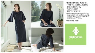 (Night)dress
• Hygienic snap
tape ensures
discreet,
secure
openings
• Patient comfort improved by
reducing painful snagging of
drains and IV lines.
• No metal parts
 