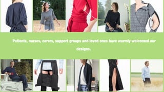 Patients, nurses, carers, support groups and loved ones have warmly welcomed our
designs.
 