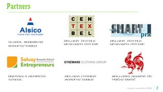 2
Global workwear
manufacturer
Belgian textile
research centre
Belgian textile
research centre
Brussels Business
School
Belgian fashion
manufacturer
Wallonia: Bourse de
préactivité
Partners
 
