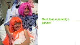 More than a patient; a
person!
 