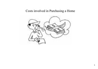 Costs involved in Purchasing a Home




                                      1
 