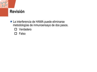 GDS_0418723_McClelland_v4 105
Revisión
La interferencia de HAMA puede eliminarse
metodologías de inmunoensayo de dos pasos.
Verdadero
Falso
 