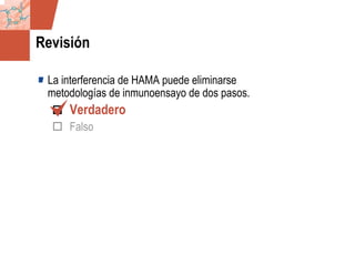 GDS_0418723_McClelland_v4 106
Revisión
La interferencia de HAMA puede eliminarse
metodologías de inmunoensayo de dos pasos.
Verdadero
Falso
 