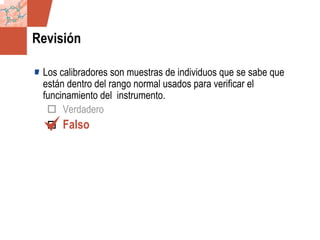 GDS_0418723_McClelland_v4 110
Revisión
Los calibradores son muestras de individuos que se sabe que
están dentro del rango normal usados para verificar el
funcinamiento del instrumento.
Verdadero
Falso
 