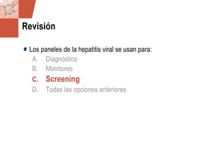 GDS_0418723_McClelland_v4 140
Revisión
Los paneles de la hepatitis viral se usan para:
A. Diagnóstico
B. Monitoreo
C. Screening
D. Todas las opciones anteriores
 