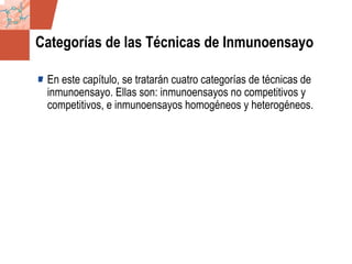 GDS_0418723_McClelland_v4 16
Categorías de las Técnicas de Inmunoensayo
En este capítulo, se tratarán cuatro categorías de técnicas de
inmunoensayo. Ellas son: inmunoensayos no competitivos y
competitivos, e inmunoensayos homogéneos y heterogéneos.
 