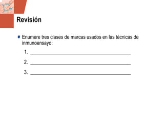 GDS_0418723_McClelland_v4 34
Revisión
Enumere tres clases de marcas usados en las técnicas de
inmunoensayo:
1. ________________________________________
2. ________________________________________
3. ________________________________________
 