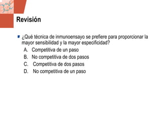 GDS_0418723_McClelland_v4 40
Revisión
¿Qué técnica de inmunoensayo se prefiere para proporcionar la
mayor sensibilidad y la mayor especificidad?
A. Competitiva de un paso
B. No competitiva de dos pasos
C. Competitiva de dos pasos
D. No competitiva de un paso
 