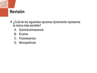 GDS_0418723_McClelland_v4 75
Revisión
¿Cuál de las siguientes opciones típicamente representa
la marca más sensible?
A. Quimioluminiscencia
B. Enzima
C. Fluorescencia
D. Micropartícula
 