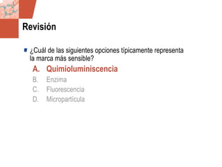 GDS_0418723_McClelland_v4 76
Revisión
¿Cuál de las siguientes opciones típicamente representa
la marca más sensible?
A. Quimioluminiscencia
B. Enzima
C. Fluorescencia
D. Micropartícula
 