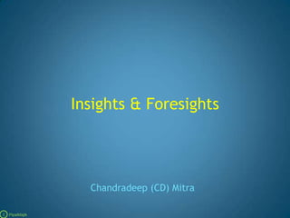 Insights & Foresights Chandradeep (CD) Mitra C   PipalMajik 
