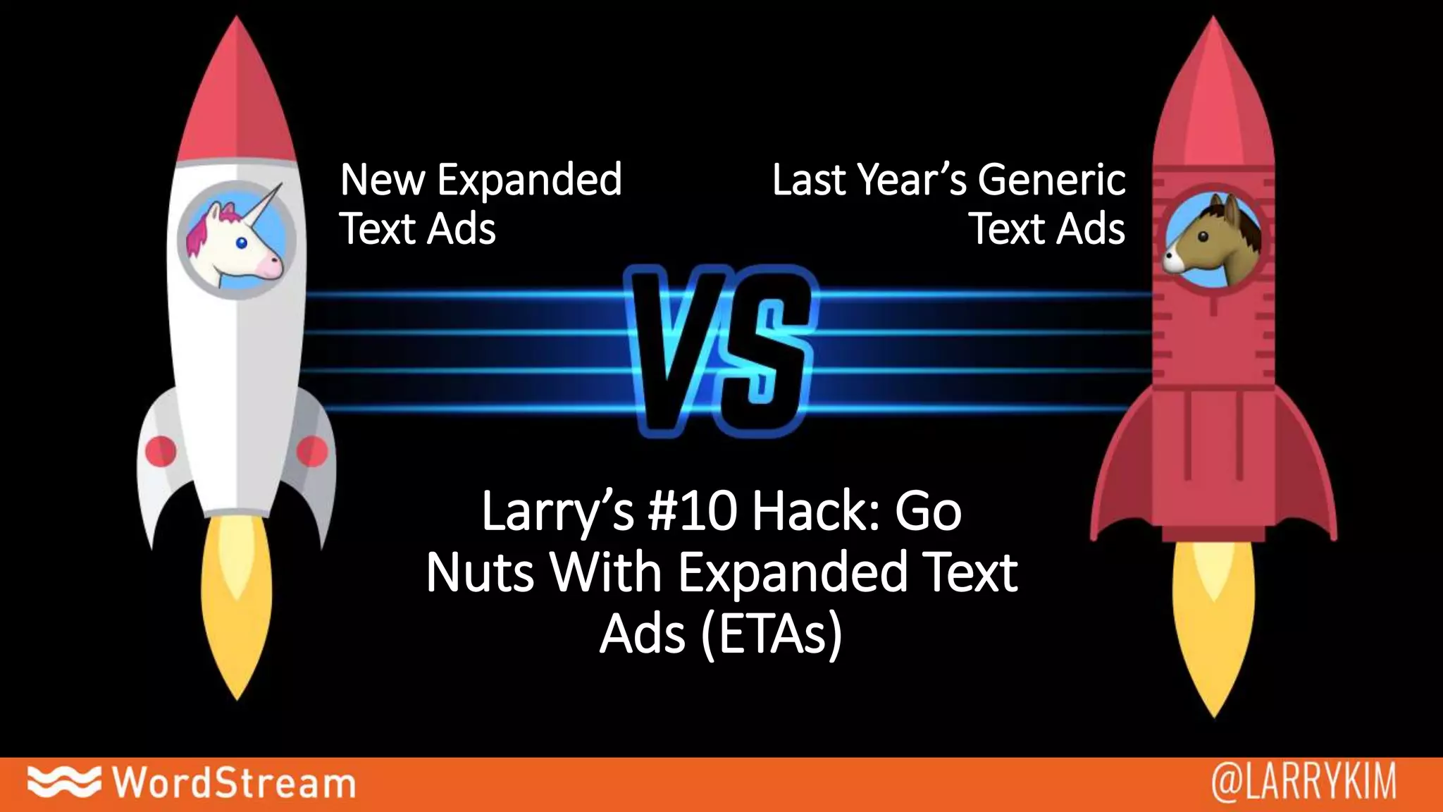 New Expanded
Text Ads
Last Year’s Generic
Text Ads
Larry’s #10 Hack: Go
Nuts With Expanded Text
Ads (ETAs)
 
