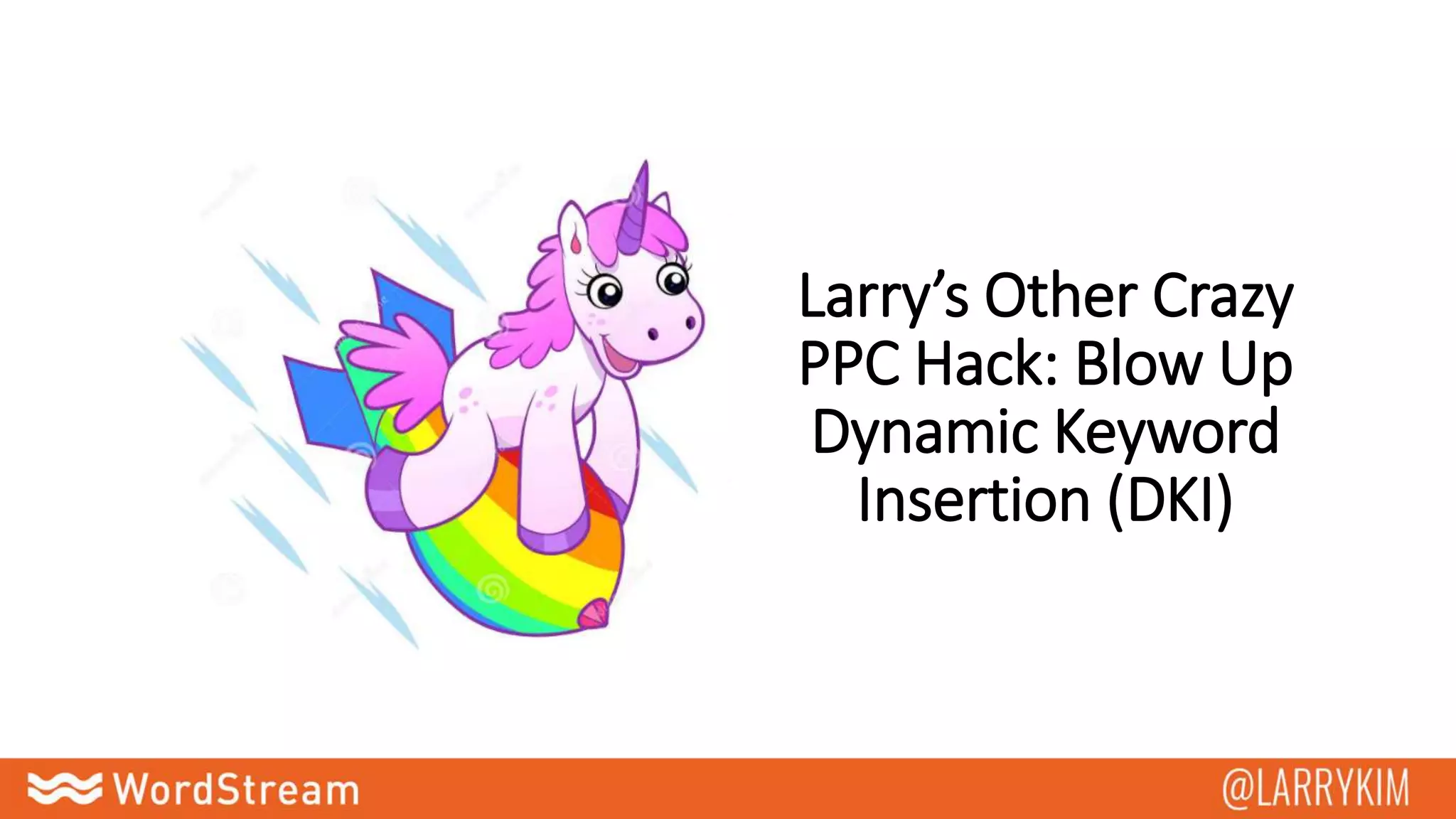 Larry’s Other Crazy
PPC Hack: Blow Up
Dynamic Keyword
Insertion (DKI)
 