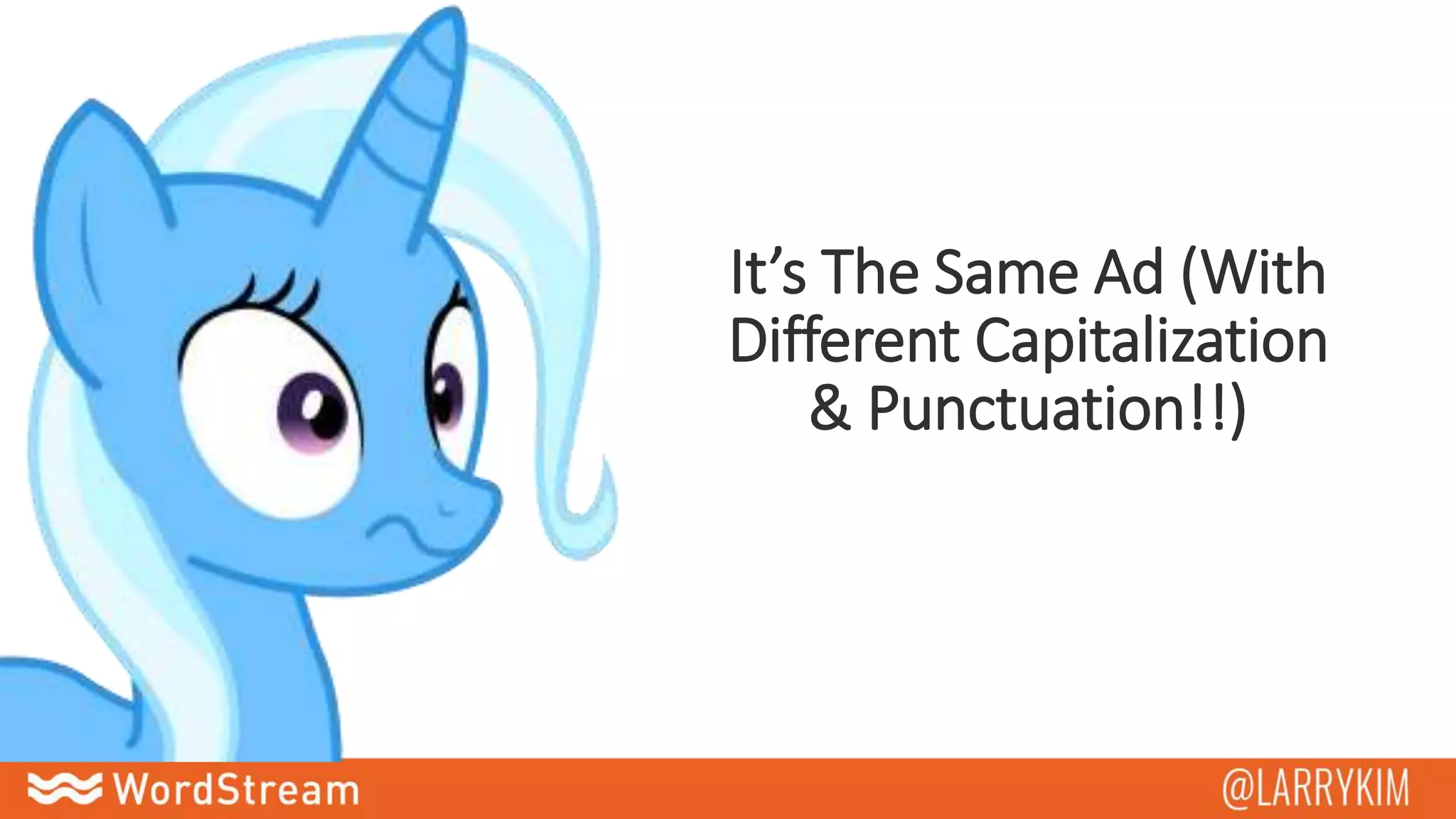 It’s The Same Ad (With
Different Capitalization
& Punctuation!!)
 