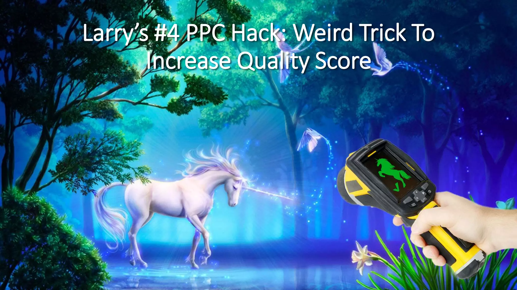 Larry’s #4 PPC Hack: Weird Trick To
Increase Quality Score
 