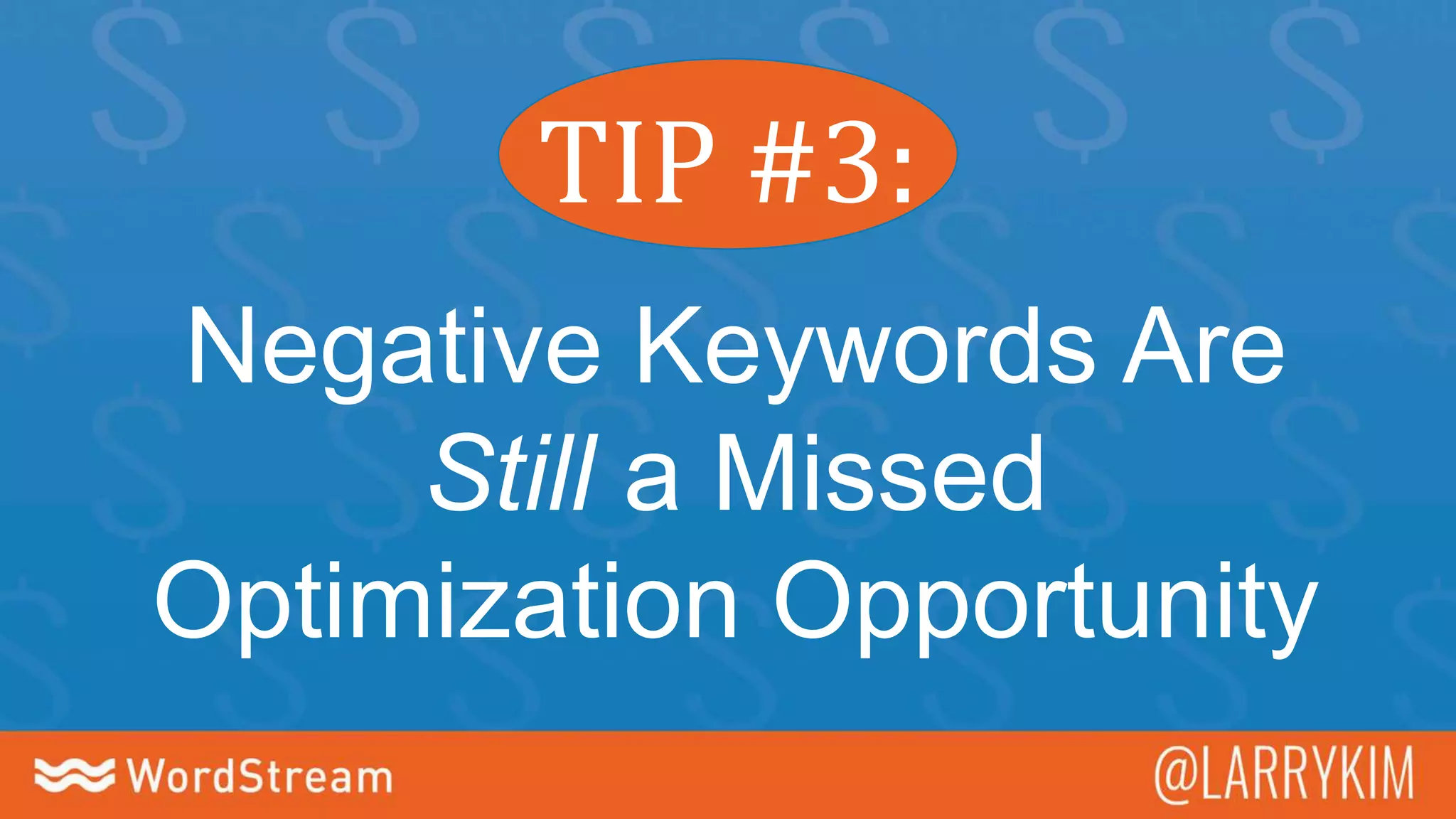 TIP #3:
Negative Keywords Are
Still a Missed
Optimization Opportunity
 
