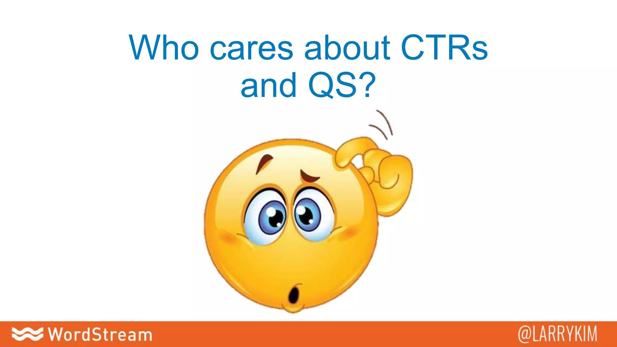 Who cares about CTRs
and QS?
 