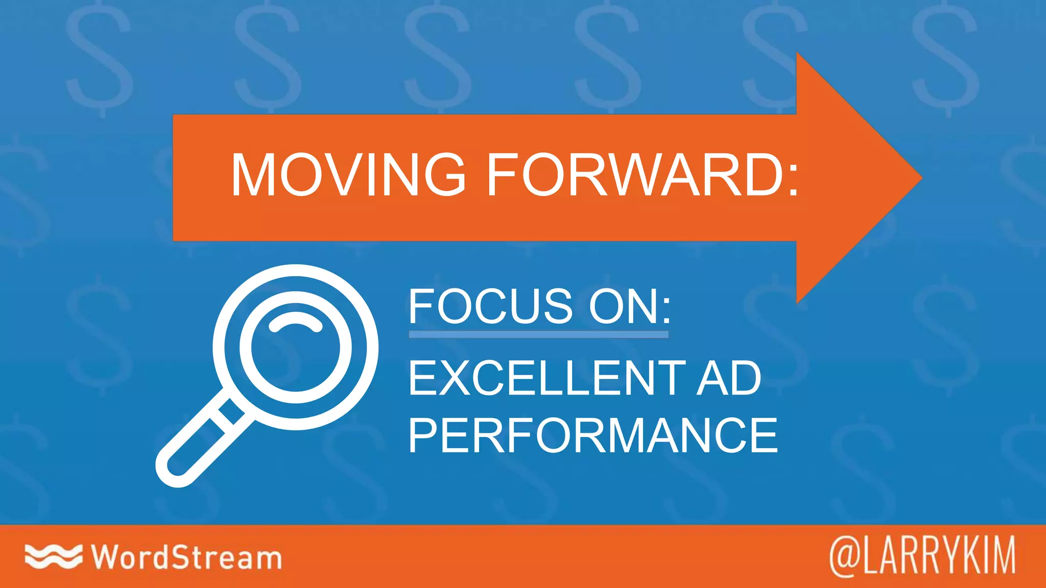 MOVING FORWARD:
EXCELLENT AD
PERFORMANCE
FOCUS ON:
 