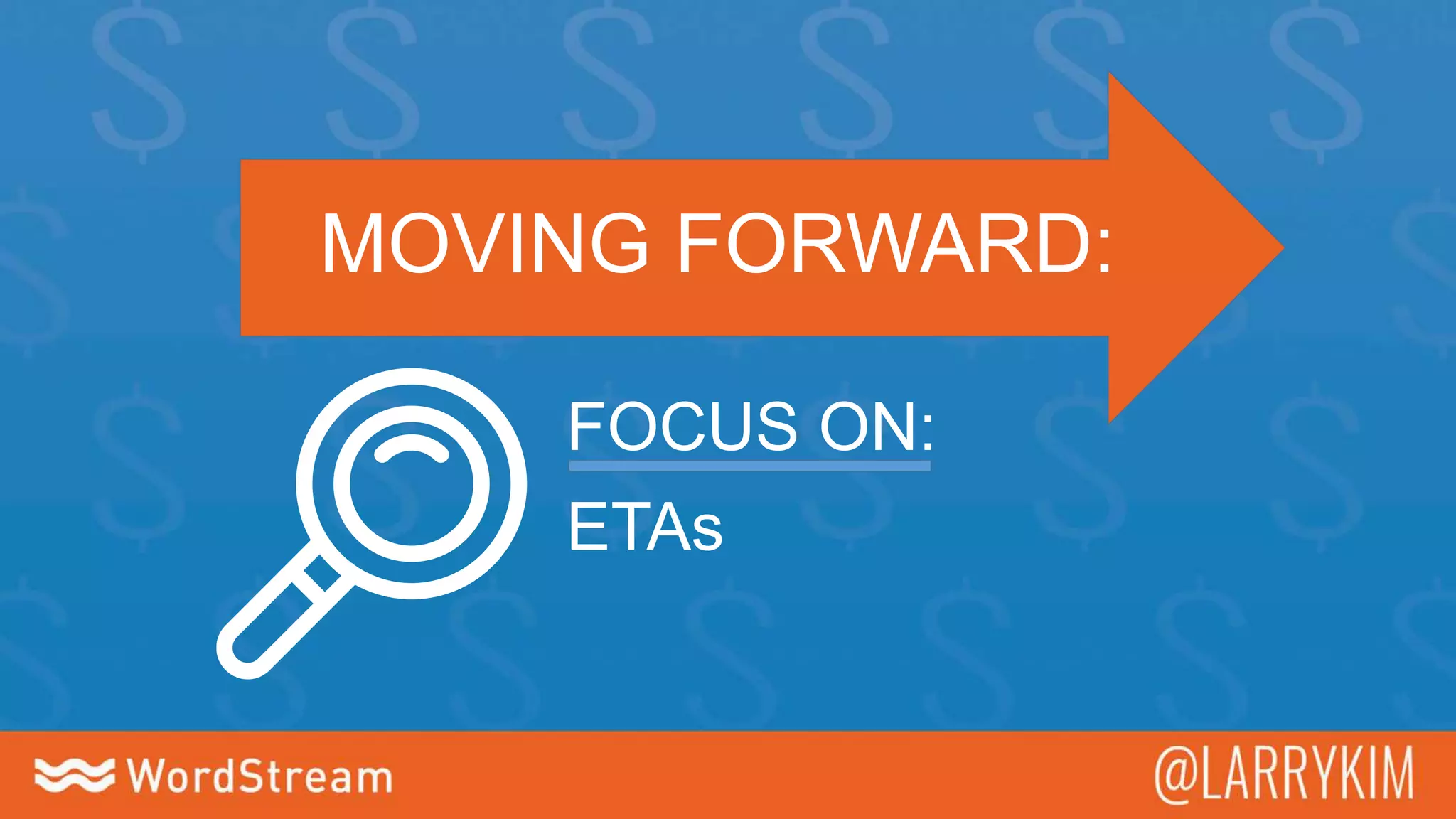MOVING FORWARD:
ETAs
FOCUS ON:
 