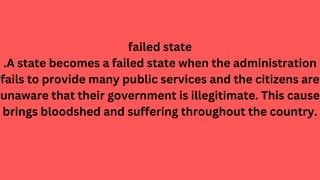 failed state
.A state becomes a failed state when the administration
fails to provide many public services and the citizen...