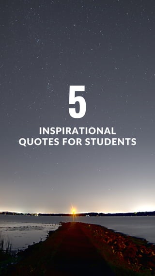 5
INSPIRATIONAL
QUOTES FOR STUDENTS
 