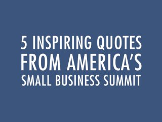 5 Inspiring Quotes From America's Small Business Summit
