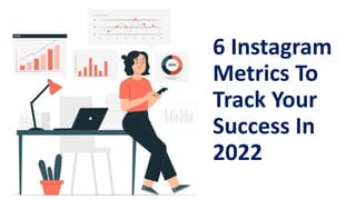 6 Instagram
Metrics To
Track Your
Success In
2022
 