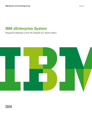 IBM Systems and Technology Group                               System z




IBM zEnterprise System
Integrated computing to meet the demands of a smarter planet
 