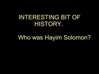 INTERESTING BIT OF HISTORY.  Who was Hayim Solomon? 