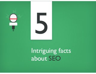 Intriguing facts
about SEO
5
 