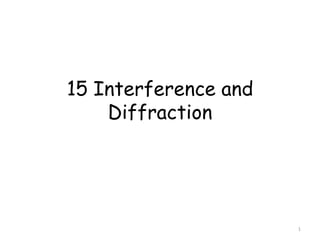 15 Interference and
Diffraction
1
 