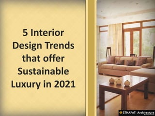 5 Interior
Design Trends
that offer
Sustainable
Luxury in 2021
 