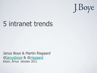 5 intranet trends



Janus Boye & Martin Risgaard
@janusboye & @risgaard
Klean, Århus oktober 2011
 